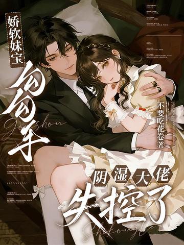 娇软妹宝勾勾手，阴湿大佬失控了