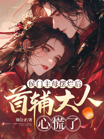 侯门主母摆烂后，首辅大人心慌了